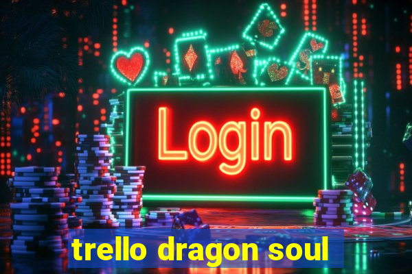 trello dragon soul